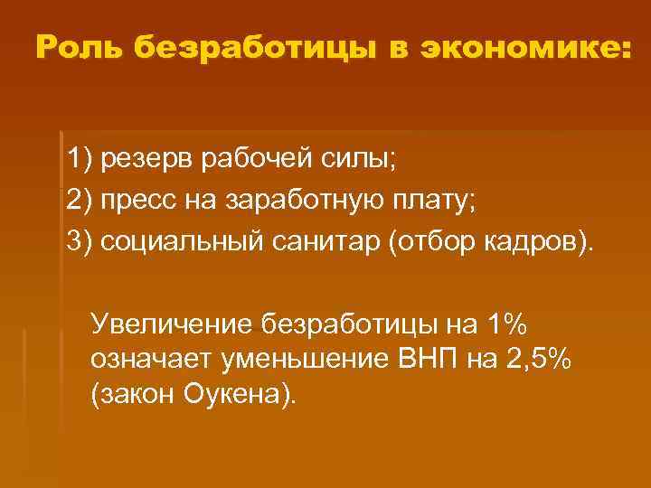 Роль безработицы в экономике: 1) резерв рабочей силы; 2) пресс на заработную плату; 3)