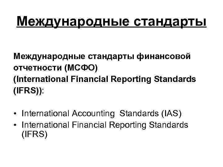 Международные стандарты финансовой отчетности (МСФО) (International Financial Reporting Standards (IFRS)): • International Accounting Standards