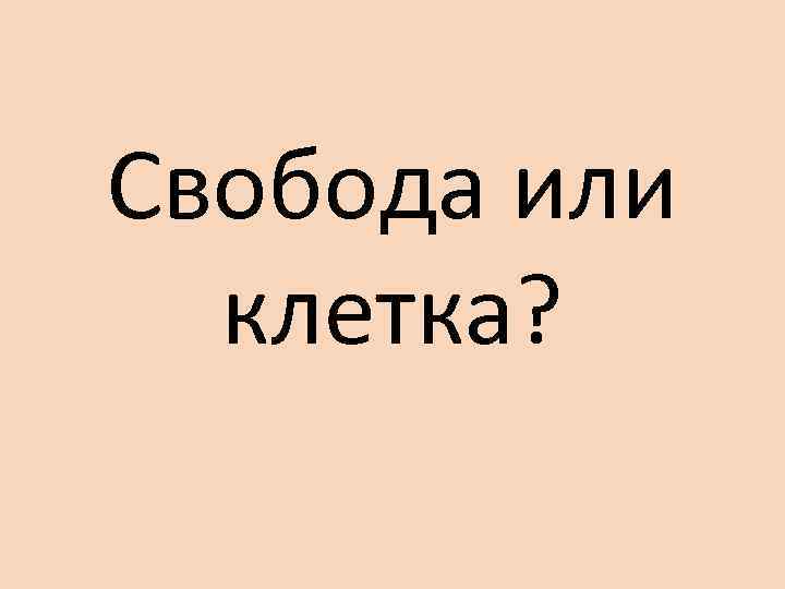 Свобода или клетка? 