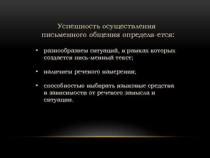 Успешность осуществления письменного общения определя ется: • разнообразием ситуаций, в рамках которых создается пись