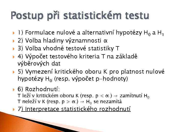 Postup při statistickém testu 1) Formulace nulové a alternativní hypotézy H 0 a H