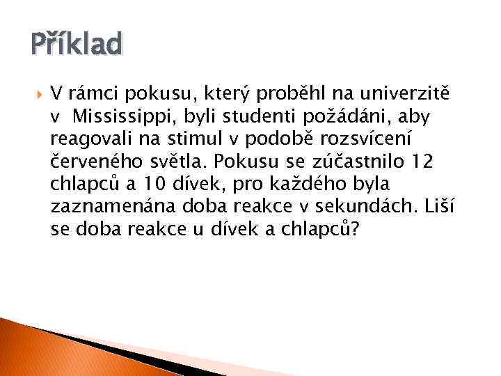 Příklad V rámci pokusu, který proběhl na univerzitě v Mississippi, byli studenti požádáni, aby