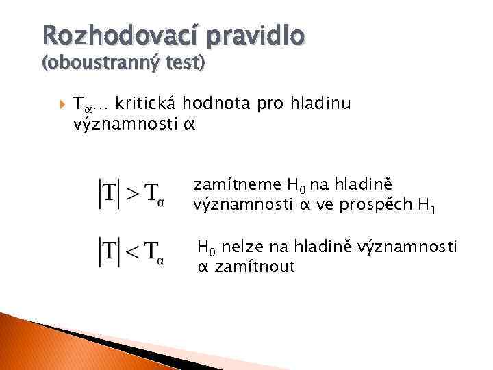 Rozhodovací pravidlo (oboustranný test) Tα… kritická hodnota pro hladinu významnosti α zamítneme H 0
