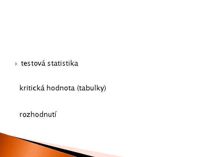  testová statistika kritická hodnota (tabulky) rozhodnutí 