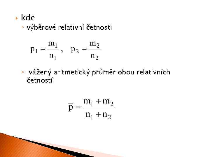  kde ◦ výběrové relativní četnosti ◦ vážený aritmetický průměr obou relativních četností 