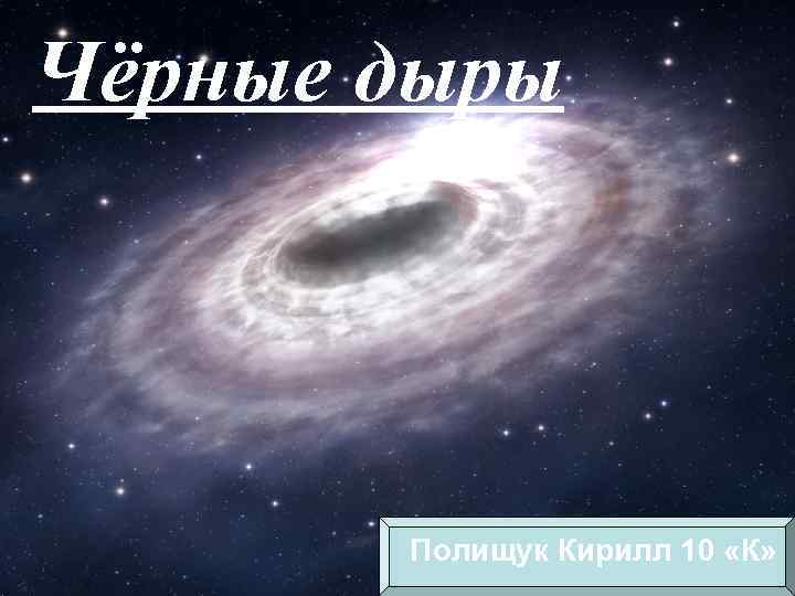 Чёрные дыры Полищук Кирилл 10 «К» 