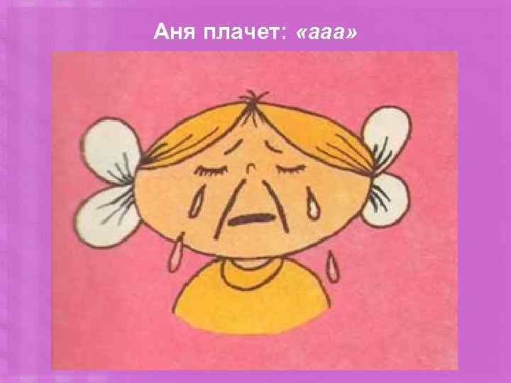 Аня плачет: «ааа» 
