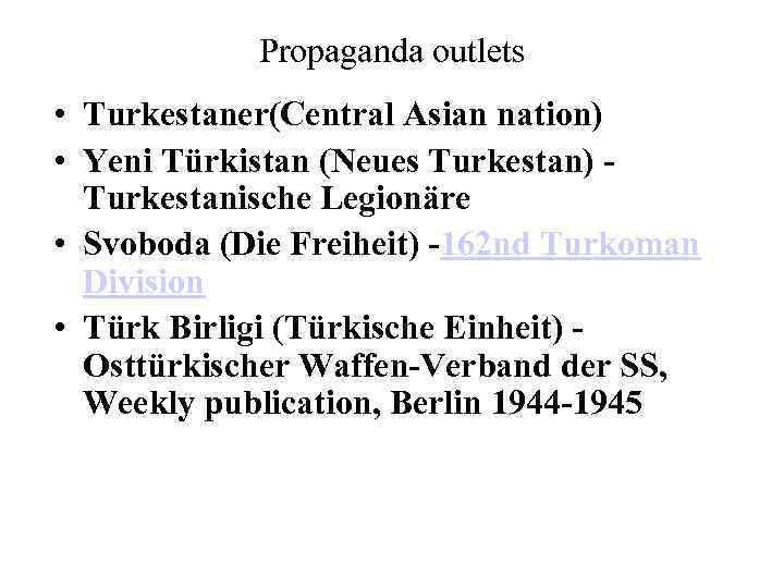 Propaganda outlets • Turkestaner(Central Asian nation) • Yeni Türkistan (Neues Turkestan) Turkestanische Legionäre •