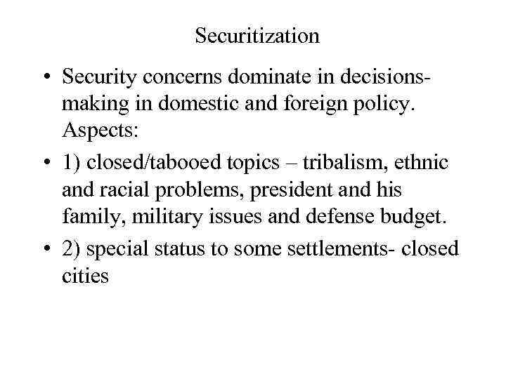 Securitization • Security concerns dominate in decisionsmaking in domestic and foreign policy. Aspects: •
