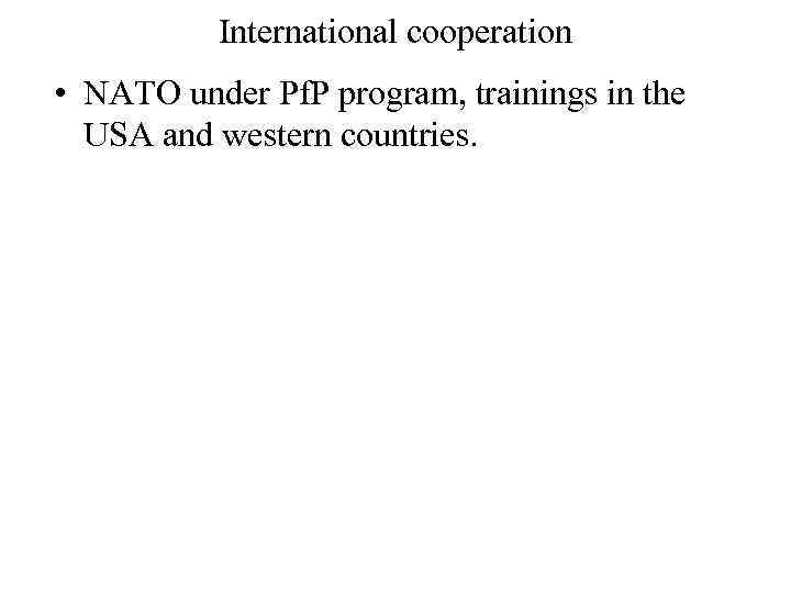 International cooperation • NATO under Pf. P program, trainings in the USA and western