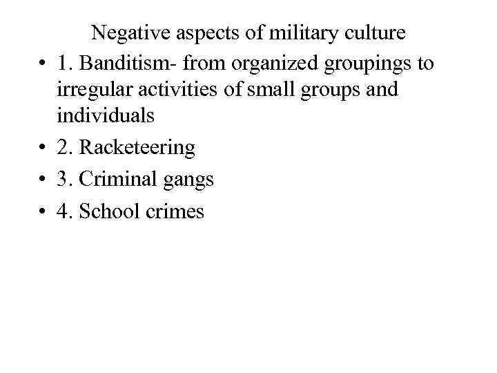  • • Negative aspects of military culture 1. Banditism- from organized groupings to