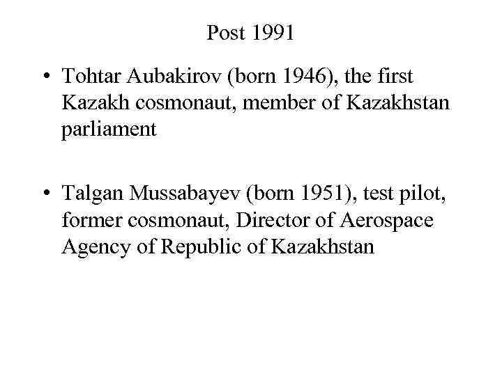 Post 1991 • Tohtar Aubakirov (born 1946), the first Kazakh cosmonaut, member of Kazakhstan