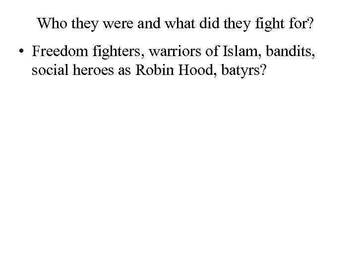 Who they were and what did they fight for? • Freedom fighters, warriors of