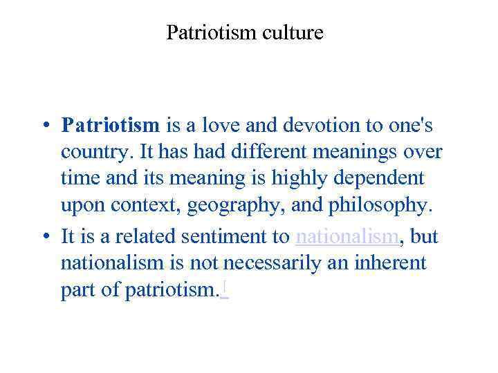 Patriotism culture • Patriotism is a love and devotion to one's country. It has