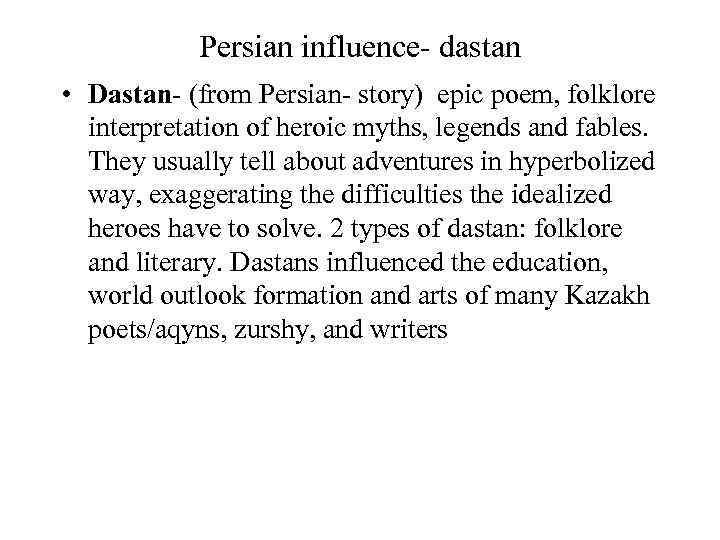 Persian influence- dastan • Dastan- (from Persian- story) epic poem, folklore interpretation of heroic