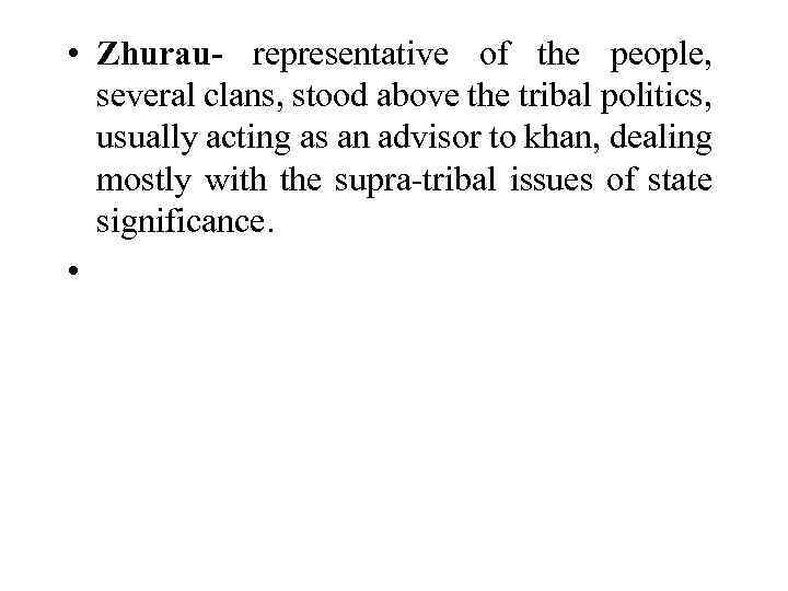  • Zhurau- representative of the people, several clans, stood above the tribal politics,