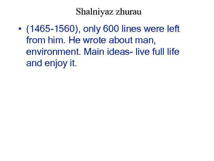 Shalniyaz zhurau • (1465 -1560), only 600 lines were left from him. He wrote