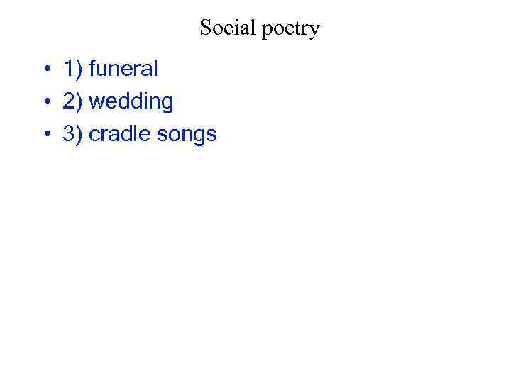 Social poetry • 1) funeral • 2) wedding • 3) cradle songs 