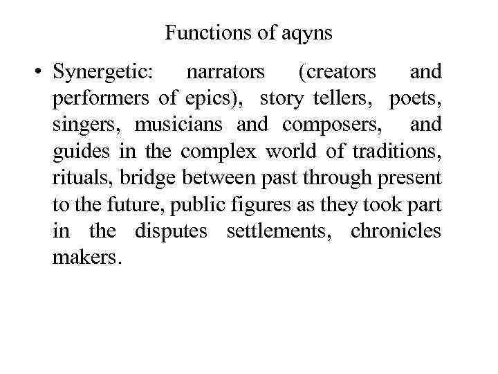 Functions of aqyns • Synergetic: narrators (creators and performers of epics), story tellers, poets,