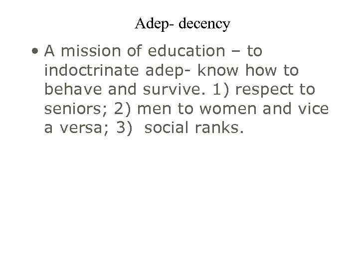 Adep- decency • A mission of education – to indoctrinate adep- know how to