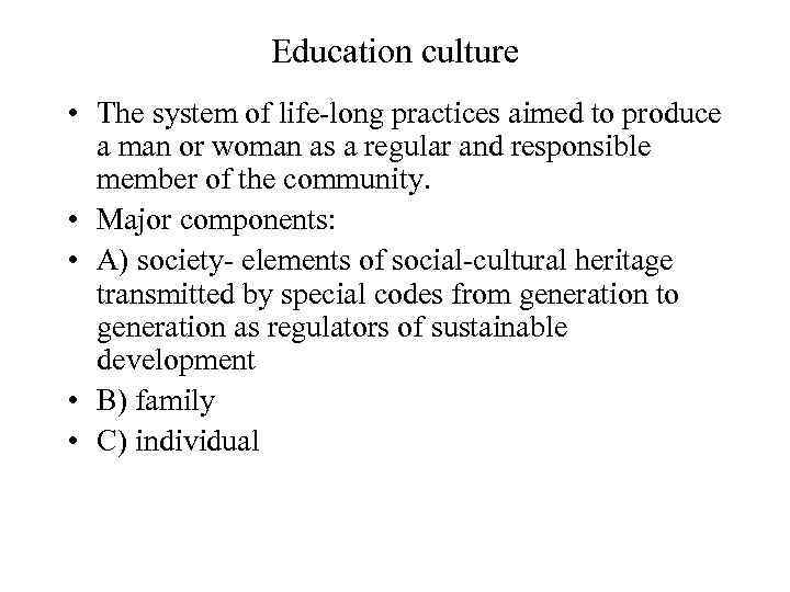 Education culture • The system of life-long practices aimed to produce a man or