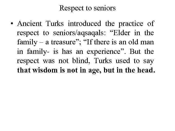 Respect to seniors • Ancient Turks introduced the practice of respect to seniors/aqsaqals: “Elder