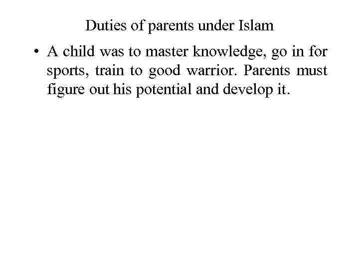 Duties of parents under Islam • A child was to master knowledge, go in