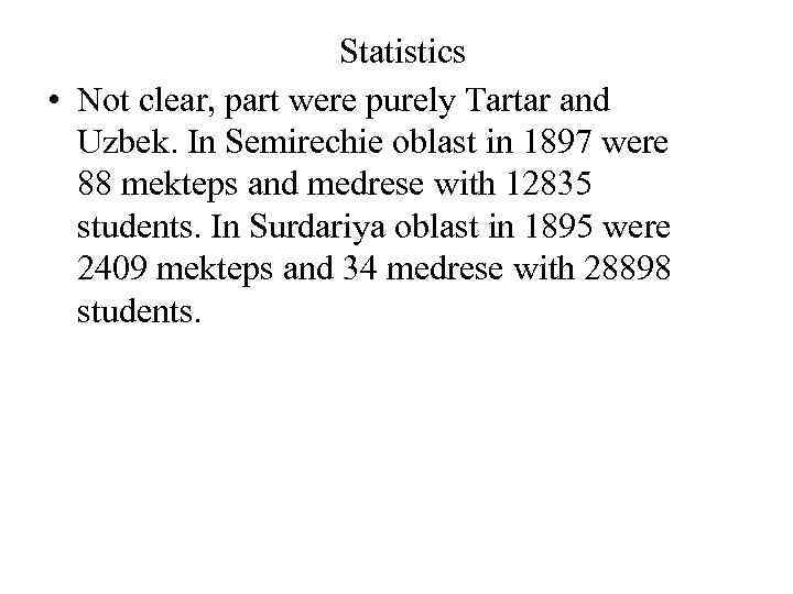 Statistics • Not clear, part were purely Tartar and Uzbek. In Semirechie oblast in