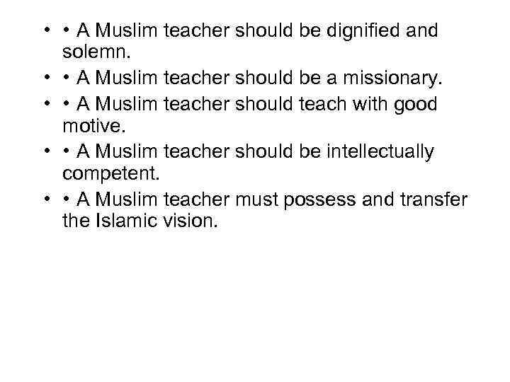  • • A Muslim teacher should be dignified and solemn. • • A