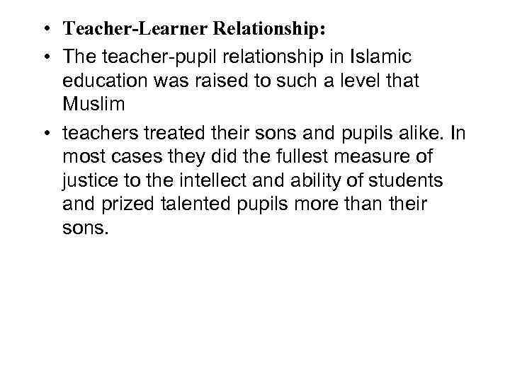  • Teacher-Learner Relationship: • The teacher-pupil relationship in Islamic education was raised to