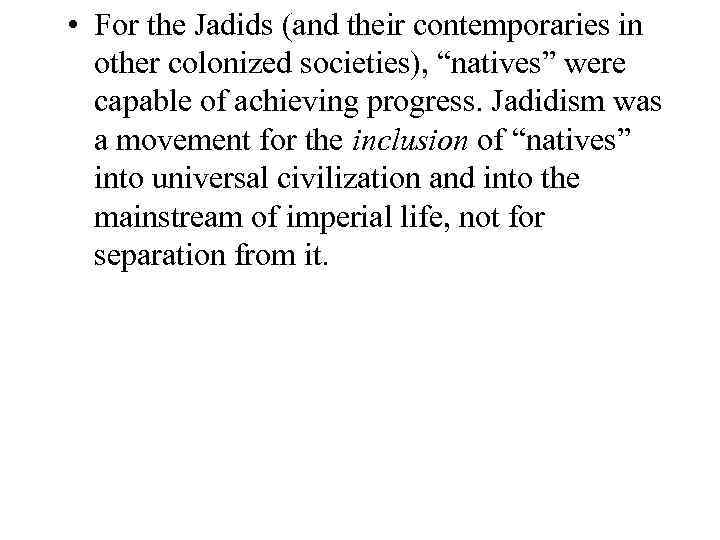  • For the Jadids (and their contemporaries in other colonized societies), “natives” were