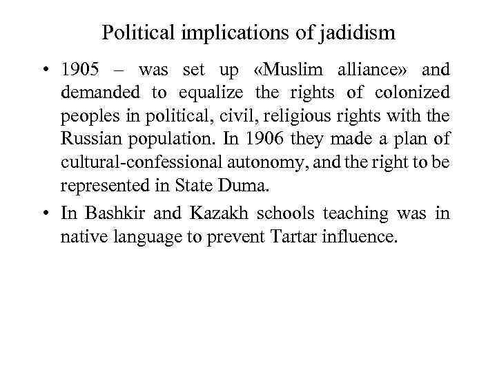 Political implications of jadidism • 1905 – was set up «Muslim alliance» and demanded