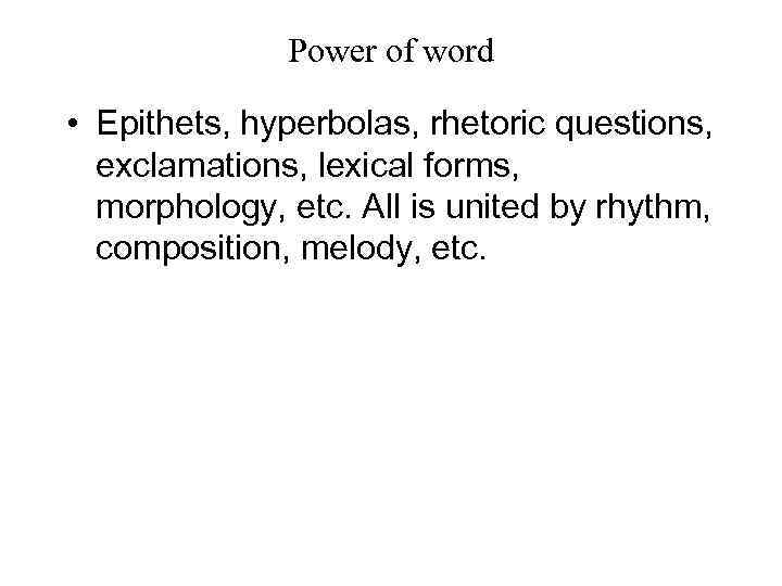 Power of word • Epithets, hyperbolas, rhetoric questions, exclamations, lexical forms, morphology, etc. All