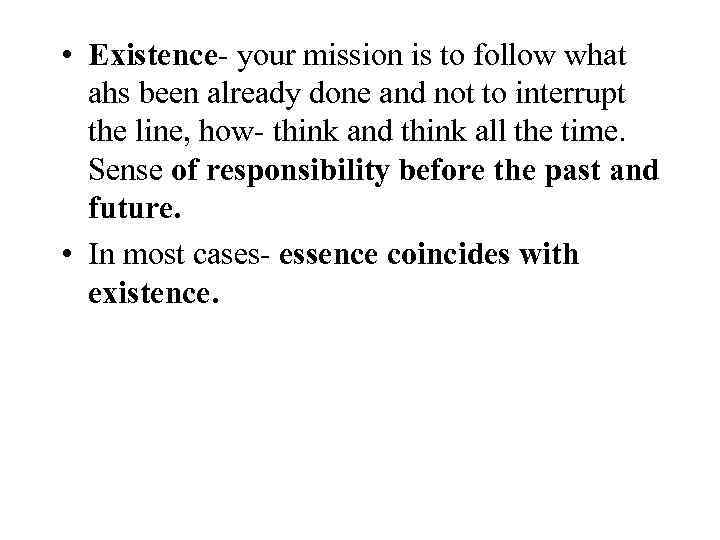  • Existence- your mission is to follow what ahs been already done and