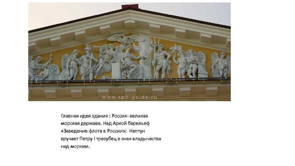 Главная идея здания : Россия- великая морская держава. Над Аркой барельеф «Заведение флота в