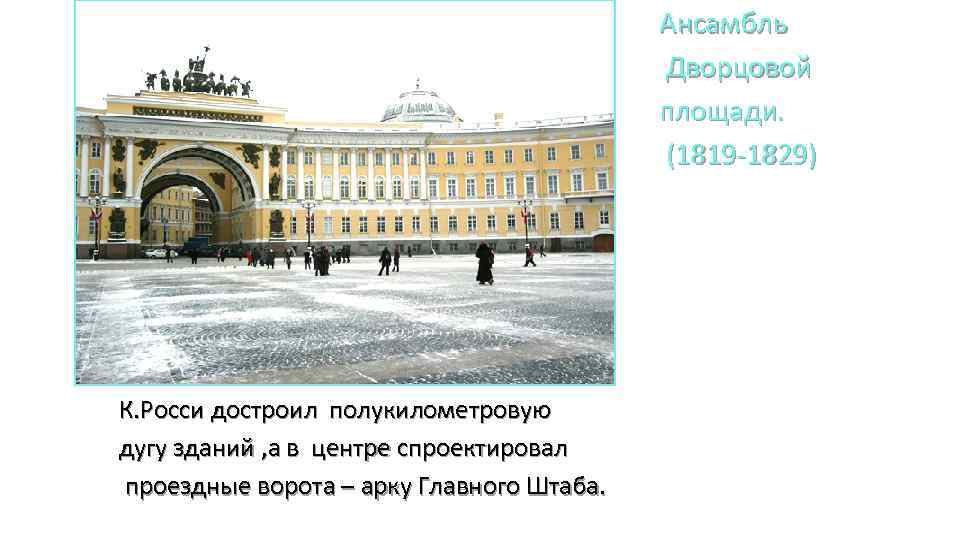 Ансамбль Дворцовой площади. (1819 -1829) К. Росси достроил полукилометровую дугу зданий , а в