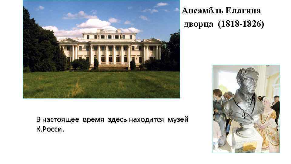 Ансамбль Елагина дворца (1818 -1826) В настоящее время здесь находится музей К. Росси. 