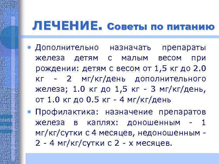 ЛЕЧЕНИЕ. Советы по питанию • Дополнительно назначать препараты железа детям с малым весом при