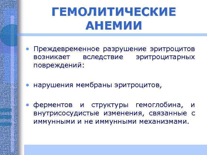ГЕМОЛИТИЧЕСКИЕ АНЕМИИ • Преждевременное разрушение эритроцитов возникает вследствие эритроцитарных повреждений: • нарушения мембраны эритроцитов,