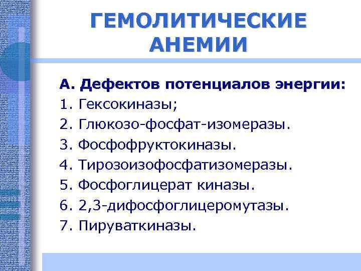 ГЕМОЛИТИЧЕСКИЕ АНЕМИИ А. Дефектов потенциалов энергии: 1. Гексокиназы; 2. Глюкозо-фосфат-изомеразы. 3. Фосфофруктокиназы. 4. Тирозоизофосфатизомеразы.