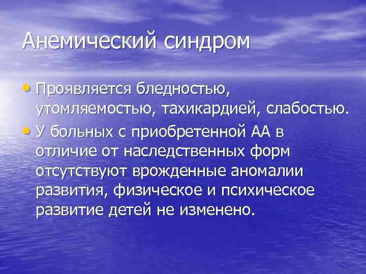 Анемический синдром • Проявляется бледностью, утомляемостью, тахикардией, слабостью. • У больных с приобретенной АА