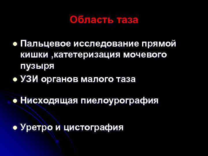 Область таза Пальцевое исследование прямой кишки , катетеризация мочевого пузыря l УЗИ органов малого