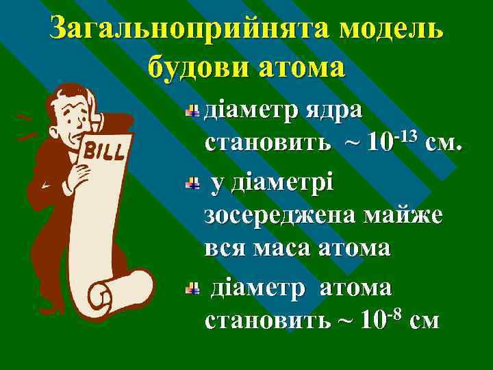 Загальноприйнята модель будови атома діаметр ядра становить ~ 10 -13 см. у діаметрі зосереджена