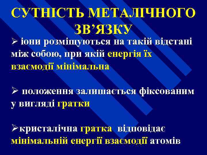 СУТНІСТЬ МЕТАЛІЧНОГО ЗВ’ЯЗКУ Ø іони розміщуються на такій відстані між собою, при якій енергія