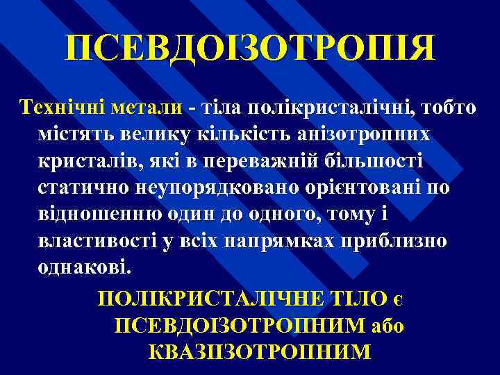 ПСЕВДОІЗОТРОПІЯ Технічні метали - тіла полікристалічні, тобто містять велику кількість анізотропних кристалів, які в