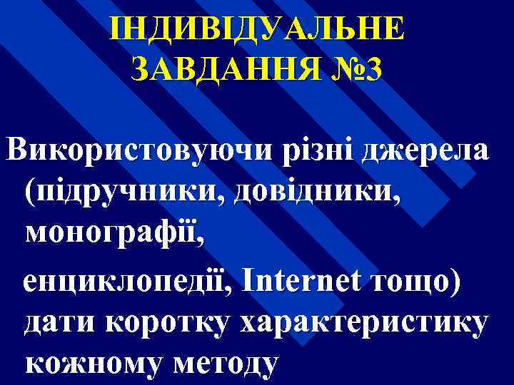 ІНДИВІДУАЛЬНЕ ЗАВДАННЯ № 3 Використовуючи різні джерела (підручники, довідники, монографії, енциклопедії, Internet тощо) дати