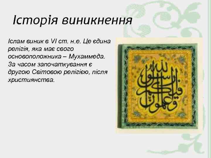 Історія виникнення Іслам виник в VI ст. н. е. Це єдина релігія, яка має