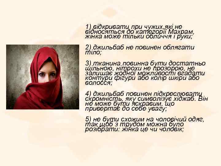 1) відкривати при чужих, які не відносяться до категорії Махрам, жінка може тільки обличчя