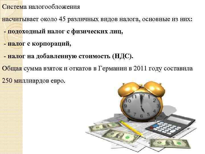 Cистема налогообложения насчитывает около 45 различных видов налога, основные из них: - подоходный налог