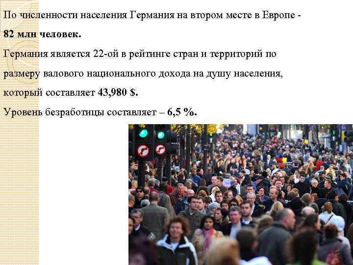 По численности населения Германия на втором месте в Европе 82 млн человек. Германия является